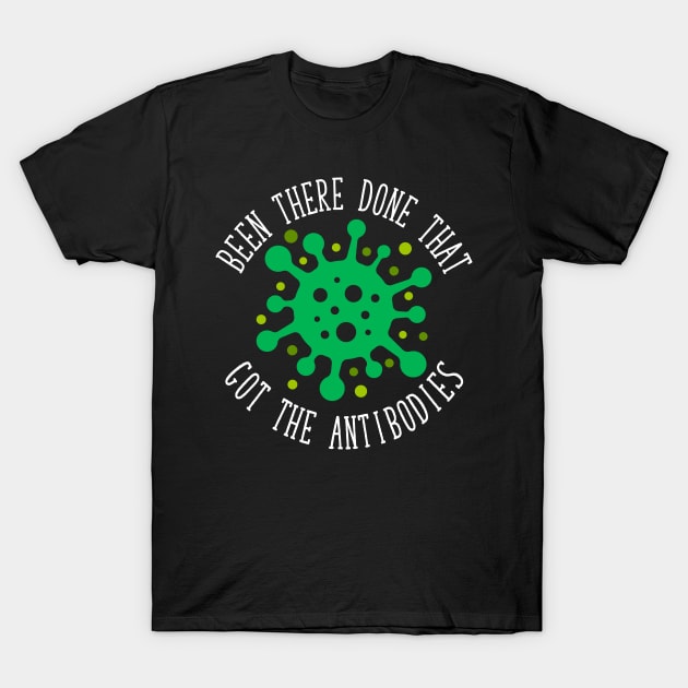 Been There, Done That, Got the Antibodies COVID-19 T-Shirt by CeeGunn